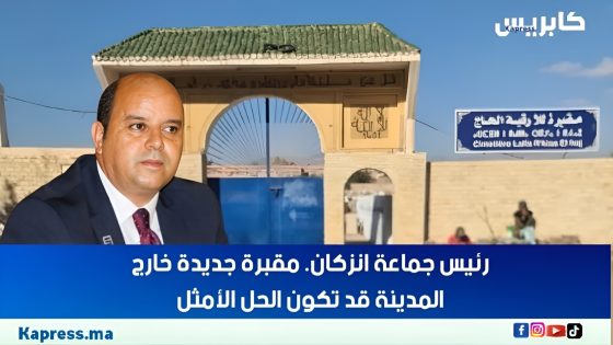 رئيس جماعة انزكان. مقبرة جديدة خارج المدينة قد تكون الحل الأمثل