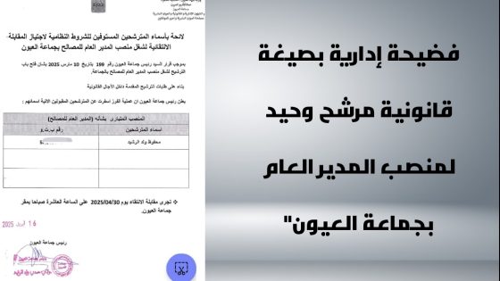 فضيحة إدارية بصيغة قانونية مرشح وحيد لمنصب المدير العام بجماعة العيون”