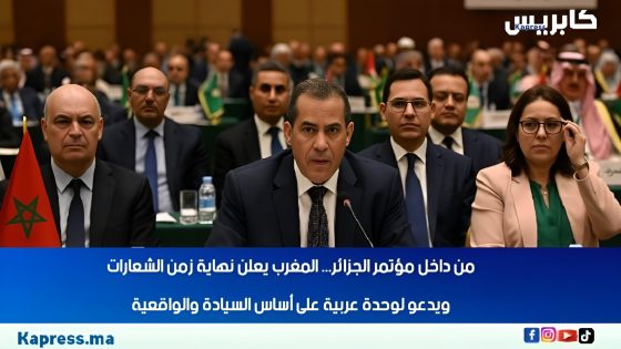 من داخل مؤتمر الجزائر… المغرب يعلن نهاية زمن الشعارات ويدعو لوحدة عربية على أساس السيادة والواقعية