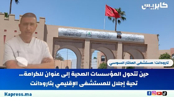 تارودانت : حين تتحول المؤسسات الصحية إلى عنوان للكرامة… تحية إجلال للمستشفى الإقليمي المختار السوسي