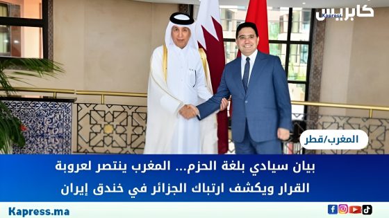 المغرب/قطر : بيان سيادي بلغة الحزم… المغرب ينتصر لعروبة القرار ويكشف ارتباك الجزائر في خندق إيران