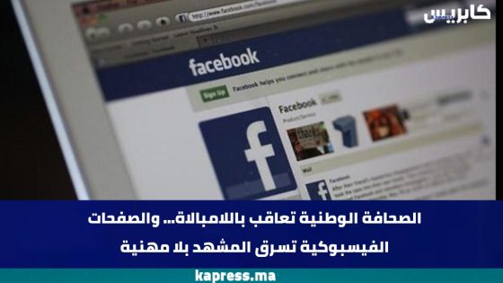 الصحافة الوطنية تعاقب باللامبالاة… والصفحات الفيسبوكية تسرق المشهد بلا مهنية